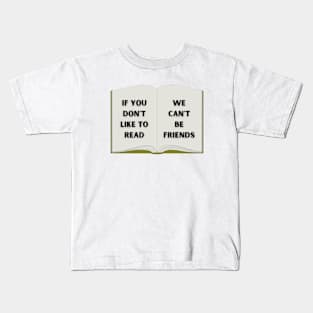 If you don't like to read, we can't be friends. Kids T-Shirt